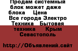 Продам системный блок может даже 2 блока  › Цена ­ 2 500 - Все города Электро-Техника » Бытовая техника   . Крым,Севастополь